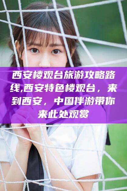 新昌西安楼观台旅游攻略路线,西安特色楼观台，来到西安，中国伴游带你来此处观赏