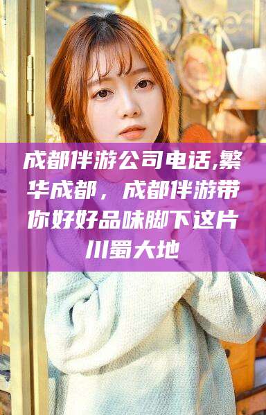 新昌成都伴游公司电话,繁华成都，成都伴游带你好好品味脚下这片川蜀大地